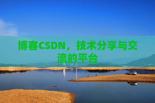 博客CSDN，技术分享与交流的平台